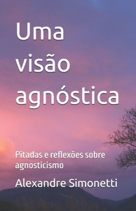 Uma visão agnóstica: Pitadas e reflexões sobre agnosticismo