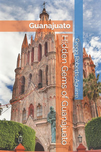 Hidden Gems of Guanajuato: Panache Guanajuato Hidden Gems of Guanajuato: Panache Guanajuato