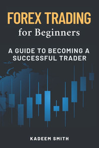 Forex Trading for Beginners: A Guide to becoming a Successful Trader Forex Trading for Beginners: A Guide to becoming a Successful Trader