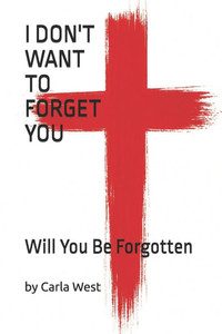 I Don't Want To Forget You: Will You Be Forgotten I Don't Want To Forget You: Will You Be Forgotten