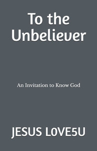 To the Unbeliever: An Invitation to Know God