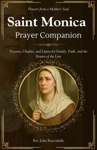 Saint Monica Prayer Companion (Prayers from a Mother's Soul): Novena, Chaplet, and Litany for Family, Faith, and the Return of the Lost