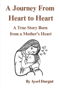 A Journey from Heart to Heart: A True Story Born from a Mother's Heart A Journey from Heart to Heart: A True Story Born from a Mother's Heart