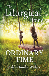 The Liturgical Home: Ordinary Time The Liturgical Home: Ordinary Time