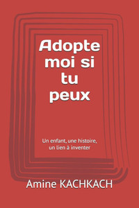 Adopte moi si tu peux: Un enfant, une histoire, un lien à inventer Adopte moi si tu peux: Un enfant, une histoire, un lien à inventer