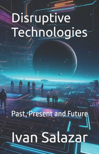 Disruptive Technologies: Past, Present and Future Disruptive Technologies: Past, Present and Future