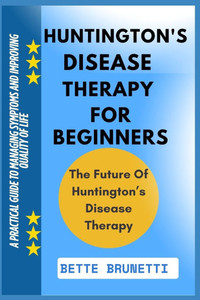 Huntington's Disease Therapy for Beginners: A Practical Guide To Managing Symptoms And Improving Quality Of Life