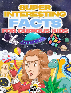 Fact Spire: Super Interesting Facts for Curious Kids: Discover 600+ Mind-Blowing Fun Facts about Weird Science, Crazy History, Amazing Animals, Deep S Fact Spire: Super Interesting Facts for Curious Kids: Discover 600+ Mind-Blowing Fun Facts about Weird Science, Crazy History, Amazing Animals, Deep S