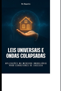 Leis Universais e Ondas Colapsadas: Aplicações no Mercado Imobiliário para Corretores de Sucesso
