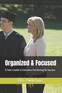Organized & Focused: A Teen's Guide to Executive Functioning for Success