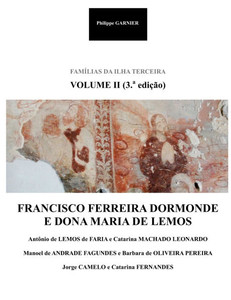 Familias da Ilha Terceira - Vol. II (3.a edição): Francisco Ferreira Dormonde e Dona Maria de Lemos