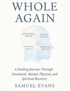 Whole Again: A Self-Healing Journey Through Emotional, Mental, Physical & Spiritual Recovery Whole Again: A Self-Healing Journey Through Emotional, Mental, Physical & Spiritual Recovery