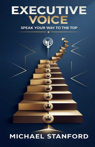 Executive Voice: Speak Your Way to the Top Executive Voice: Speak Your Way to the Top