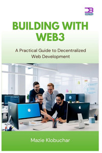 Building with Web3: A Practical Guide to Decentralized Web Development