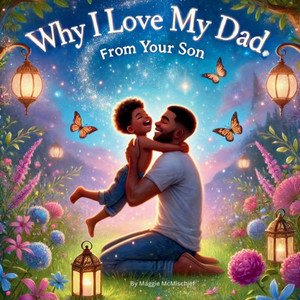 Why I Love My Dad: From Your Son Why I Love My Dad: From Your Son