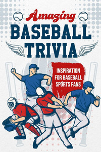 Amazing Baseball Trivia: Inspiration for Baseball Sports Fans Amazing Baseball Trivia: Inspiration for Baseball Sports Fans