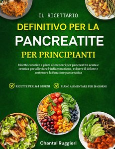 Il Ricettario Definitivo Per La Pancreatite - Per Principianti: Ricette curative e piani alimentari per pancreatite acuta e cronica per alleviare l'in Il Ricettario Definitivo Per La Pancreatite - Per Principianti: Ricette curative e piani alimentari per pancreatite acuta e cronica per alleviare l'in