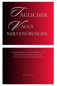 Täglicher Vagus Nervenübungen: Verbessern Sie Ihre Gesundheit und beruhigen Sie Ihren Geist mit einfachen täglichen Übungen