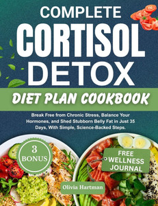 Complete Cortisol Detox Diet Plan: Break Free from Chronic Stress, Balance Your Hormones, and Shed Stubborn Belly Fat in Just 35 Days, With Simple, Sc Complete Cortisol Detox Diet Plan: Break Free from Chronic Stress, Balance Your Hormones, and Shed Stubborn Belly Fat in Just 35 Days, With Simple, Sc