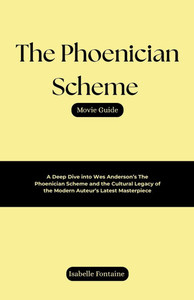 The Phoenician Scheme Movie Guide: A Deep Dive into Wes Anderson's The Phoenician Scheme and the Cultural Legacy of the Modern Auteur's Latest Masterp The Phoenician Scheme Movie Guide: A Deep Dive into Wes Anderson's The Phoenician Scheme and the Cultural Legacy of the Modern Auteur's Latest Masterp