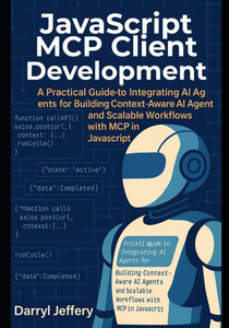 JavaScript MCP Client Development: A Practical Guide to Integrating AI Agents for Building Context-Aware AI Agents and Scalable Workflows with MCP in JavaScript MCP Client Development: A Practical Guide to Integrating AI Agents for Building Context-Aware AI Agents and Scalable Workflows with MCP in