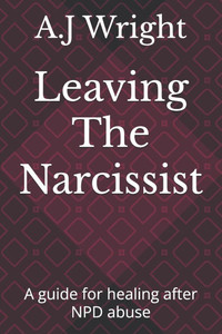 Leaving The Narcissist: A guide for healing after NPD abuse