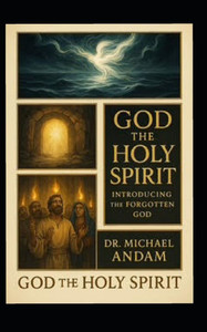 God The Holy Spirit: Introducing the forgotten God God The Holy Spirit: Introducing the forgotten God