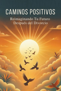 Caminos Positivos: Reimaginando Tu Futuro Después del Divorcio