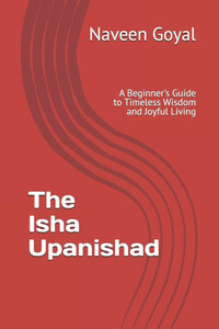 The Isha Upanishad: A Beginner's Guide to Timeless Wisdom and Joyful Living
