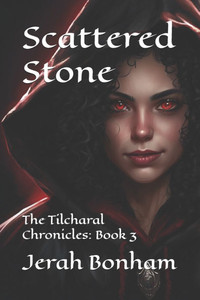 Scattered Stone: The Tilcharal Chronicles: Book 3 Scattered Stone: The Tilcharal Chronicles: Book 3