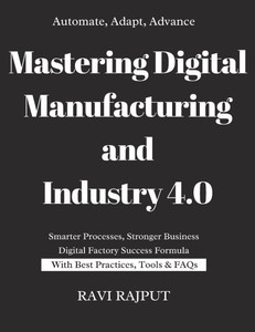 Mastering Digital Manufacturing and Industry 4.0: Redefining Manufacturing in the Digital Age Digital Manufacturing Playbook Industry 4.0 Made Simple Mastering Digital Manufacturing and Industry 4.0: Redefining Manufacturing in the Digital Age Digital Manufacturing Playbook Industry 4.0 Made Simple