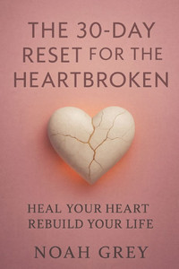 The 30-Day Reset for the Heartbroken The 30-Day Reset for the Heartbroken