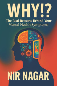 Why!?: The Real Reasons Behind Your Mental Health Symptoms Why!?: The Real Reasons Behind Your Mental Health Symptoms