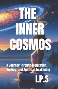 The Inner Cosmos: A Journey Through Meditation, Healing, and Spiritual Awakening