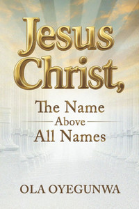 Jesus Christ: The Name Above All Names Jesus Christ: The Name Above All Names