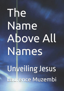 The Name Above All Names: Unveiling Jesus The Name Above All Names: Unveiling Jesus