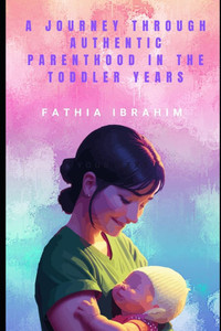 A Journey Through Authentic Parenthood in the Toddler Years A Journey Through Authentic Parenthood in the Toddler Years