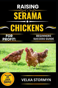 Raising Serama Chickens for Profit: BEGINNERS SUCCESS GUIDE: Everything You Need to Know About Breeding, Housing, Feeding, and Selling Serama Chickens Raising Serama Chickens for Profit: BEGINNERS SUCCESS GUIDE: Everything You Need to Know About Breeding, Housing, Feeding, and Selling Serama Chickens