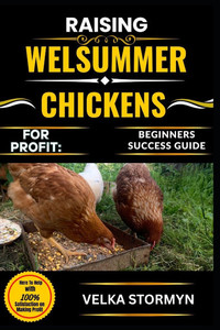 Raising Welsummer Chickens for Profit: BEGINNERS SUCCESS GUIDE: A Practical Step-by-Step Manual for Breeding, Caring, and Marketing Welsummer Chickens Raising Welsummer Chickens for Profit: BEGINNERS SUCCESS GUIDE: A Practical Step-by-Step Manual for Breeding, Caring, and Marketing Welsummer Chickens