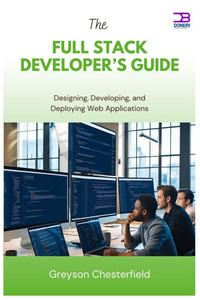 The Full Stack Developer's Guide: Designing, Developing, and Deploying Web Applications