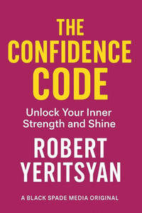 The Confidence Code: Unlock Your Inner Strength and Shine The Confidence Code: Unlock Your Inner Strength and Shine