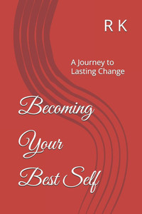 Becoming Your Best Self: A Journey to Lasting Change Becoming Your Best Self: A Journey to Lasting Change