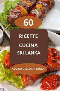 60 Ricette della cucina dello Sri Lanka: cucina dello Sri Lanka - Cucina srilankese - Gastronomia dello Sri Lanka - Specialità culinarie srilankesi 60 Ricette della cucina dello Sri Lanka: cucina dello Sri Lanka - Cucina srilankese - Gastronomia dello Sri Lanka - Specialità culinarie srilankesi