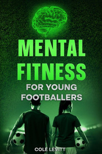 Mental Fitness for Young Footballers Mental Fitness for Young Footballers