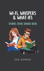 Wi-Fi, Whispers & What-Ifs: Stories Teens Should Read