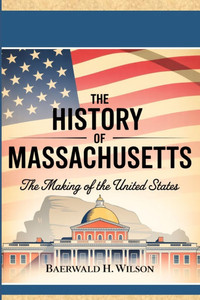 The History of Massachusetts: The Making of the United States