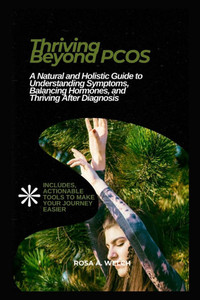 Thriving Beyond PCOS: A Natural and Holistic Guide to Understanding Symptoms, Balancing Hormones, and Thriving After Diagnosis Thriving Beyond PCOS: A Natural and Holistic Guide to Understanding Symptoms, Balancing Hormones, and Thriving After Diagnosis