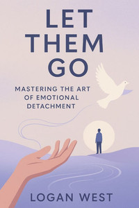 Let Them Go: Mastering the Art of Emotional Detachment Let Them Go: Mastering the Art of Emotional Detachment