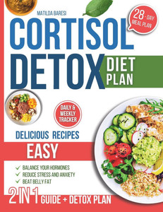 Cortisol Detox Diet Plan: 28-Day Diet Plan with Easy Delicious Recipes to Balance Your Hormones, Beat Belly Fat, Reduce Stress and Anxiety Cortisol Detox Diet Plan: 28-Day Diet Plan with Easy Delicious Recipes to Balance Your Hormones, Beat Belly Fat, Reduce Stress and Anxiety