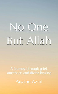 No One But Allah: A Journey through grief, surrender, and divine healing